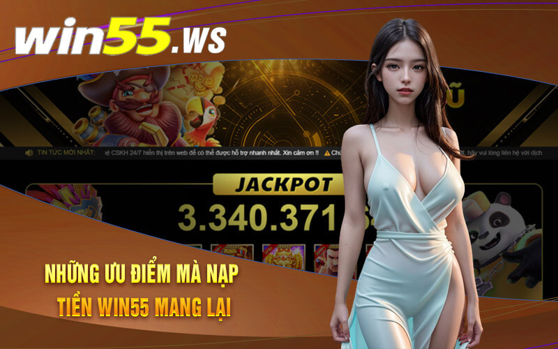 Những ưu điểm mà Nạp tiền Win55 mang lại